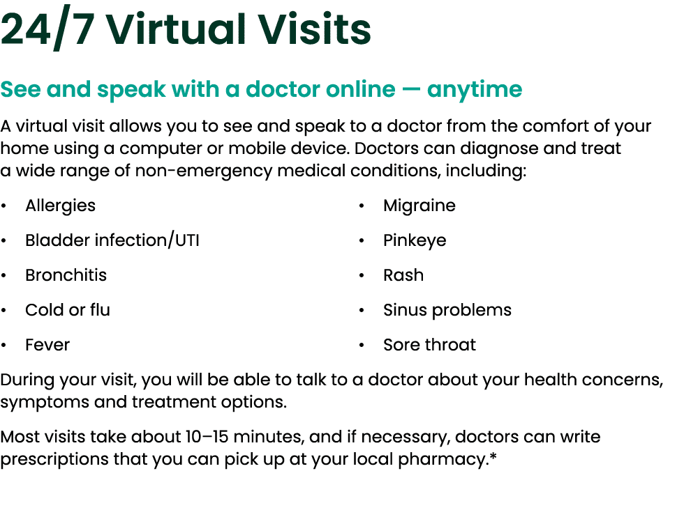 24/7 Virtual Visits See and speak with a doctor online — anytime A virtual visit allows you to see and speak to a doc...