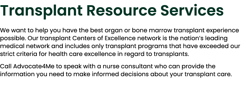 Transplant Resource Services We want to help you have the best organ or bone marrow transplant experience possible. O...