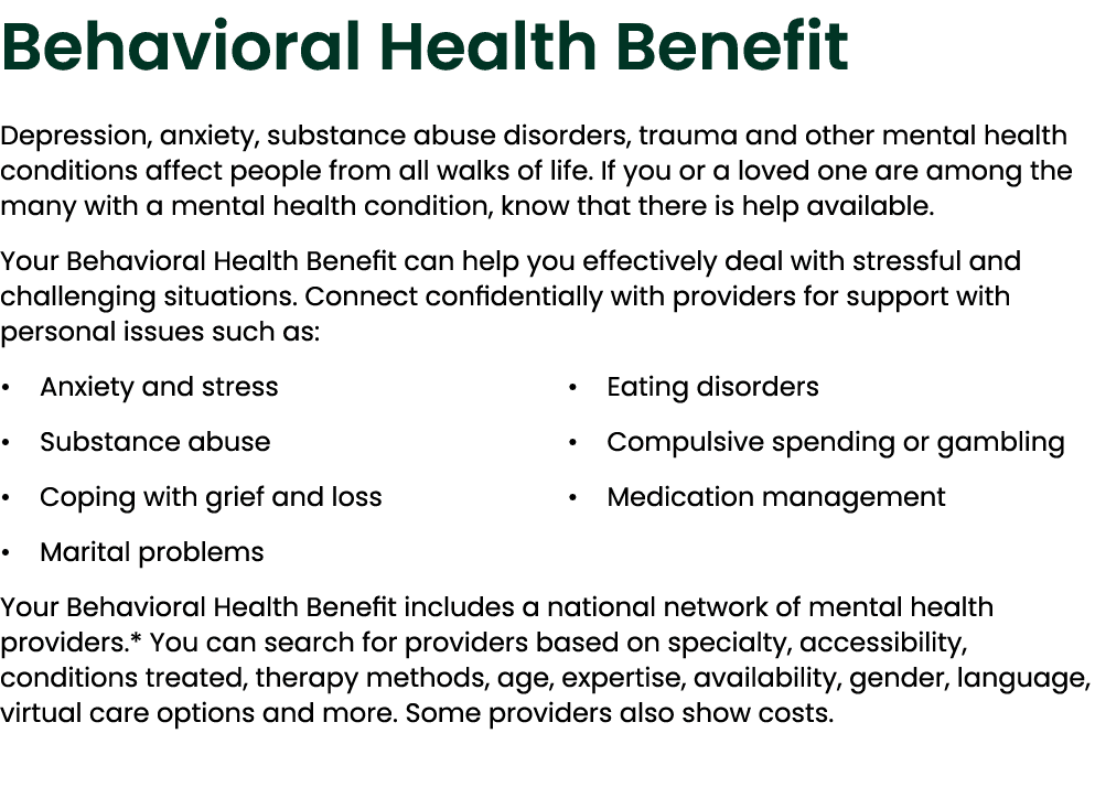 Behavioral Health Benefit Depression, anxiety, substance abuse disorders, trauma and other mental health conditions a...