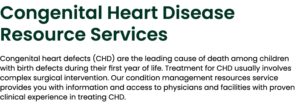 Congenital Heart Disease Resource Services Congenital heart defects (CHD) are the leading cause of death among childr...