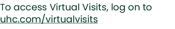 To access Virtual Visits, log on to uhc.com/virtualvisits