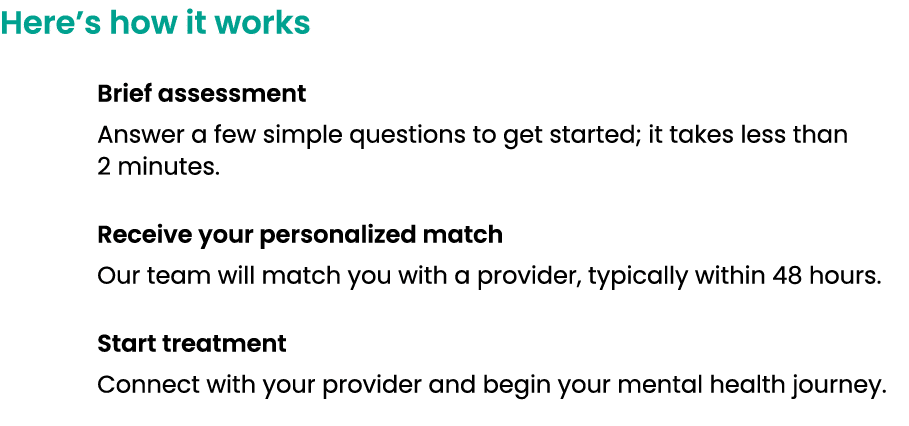 Here’s how it works Brief assessment Answer a few simple questions to get started; it takes less than 2 minutes. Rece...