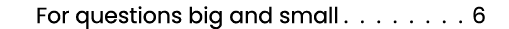  For questions big and small 6 